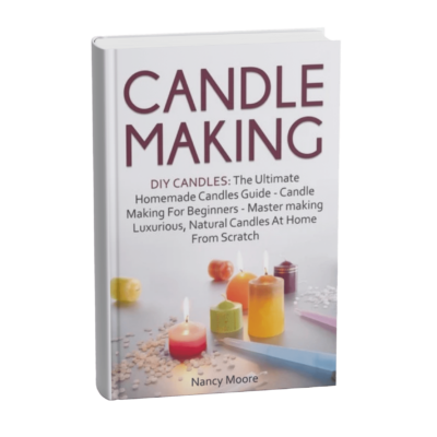 Candle Making: DIY Candles: The Ultimate Homemade Candles Guide - Candle Making For Beginners. Master Making Luxurious, Natural Candles At Home From Scratch